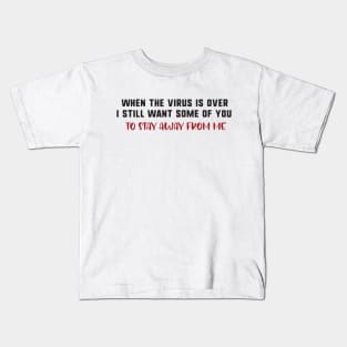 When the virus is over i still want some of you to stay away from me Kids T-Shirt